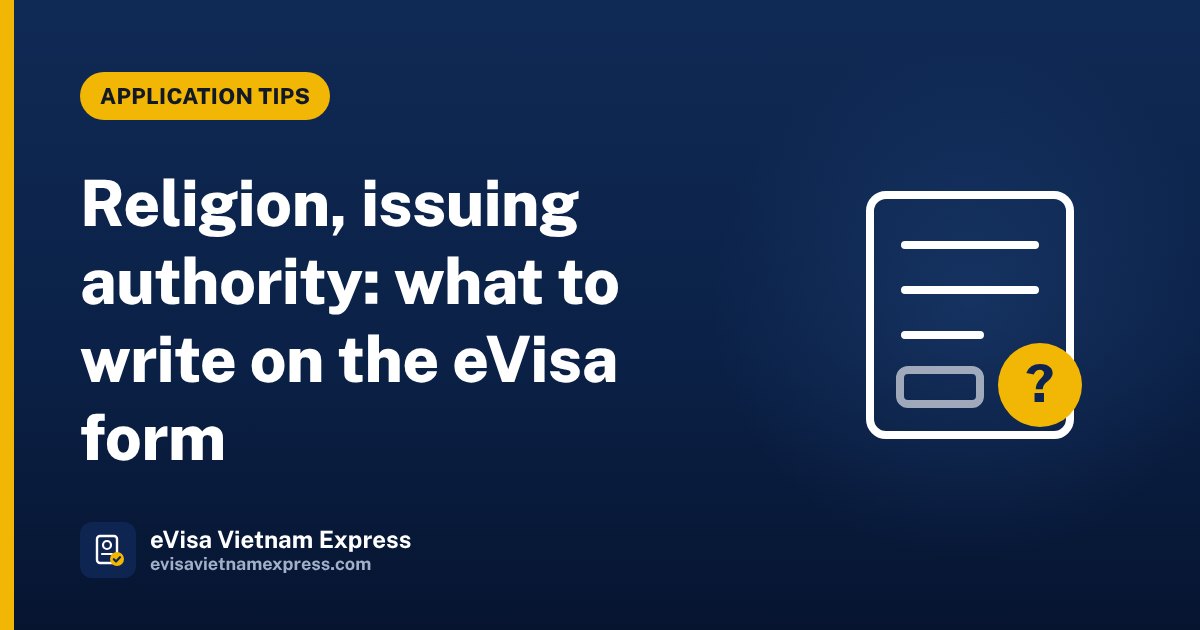 Vietnam eVisa form: what to write for religion, issuing authority and other tricky fields