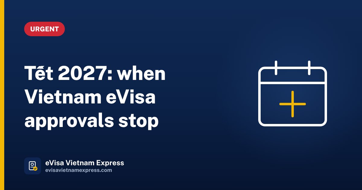 Vietnam eVisa during Tết 2027: closure dates and the last safe day to apply