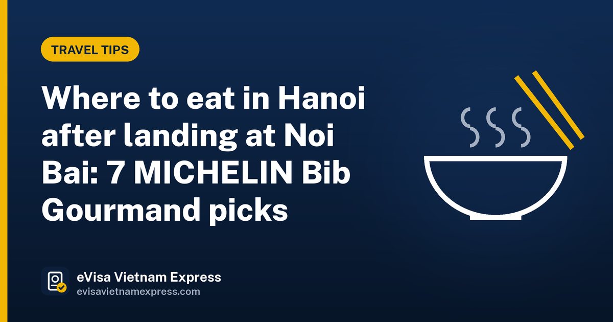 Where to eat in Hanoi after landing at Noi Bai: 7 MICHELIN Bib Gourmand picks